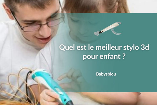 Quel est le meilleur stylo 3d pour enfant ? - BABYSBLOU